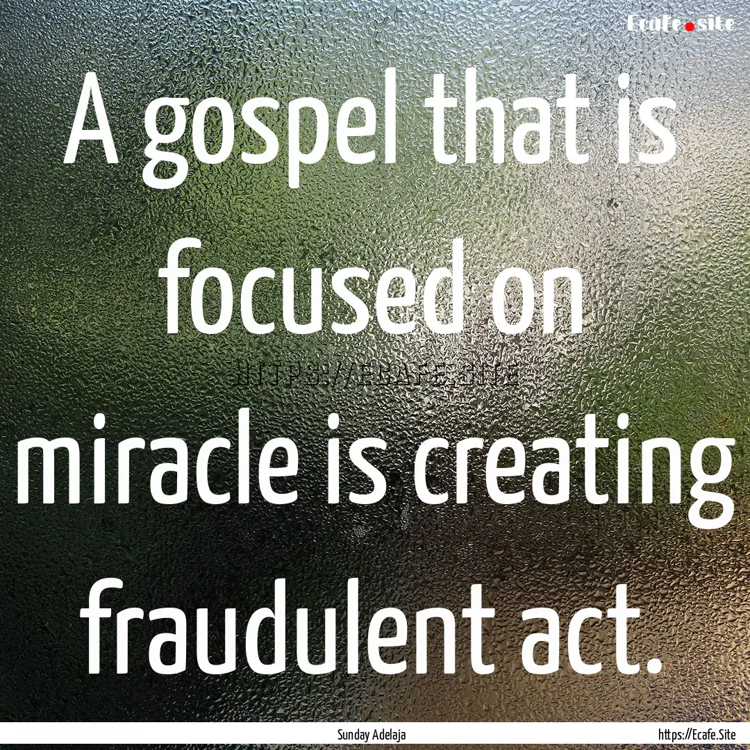 A gospel that is focused on miracle is creating.... : Quote by Sunday Adelaja