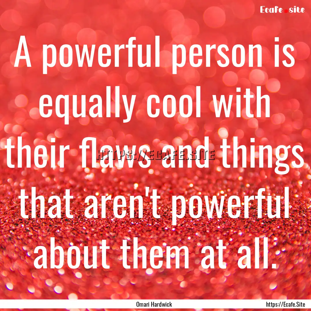 A powerful person is equally cool with their.... : Quote by Omari Hardwick