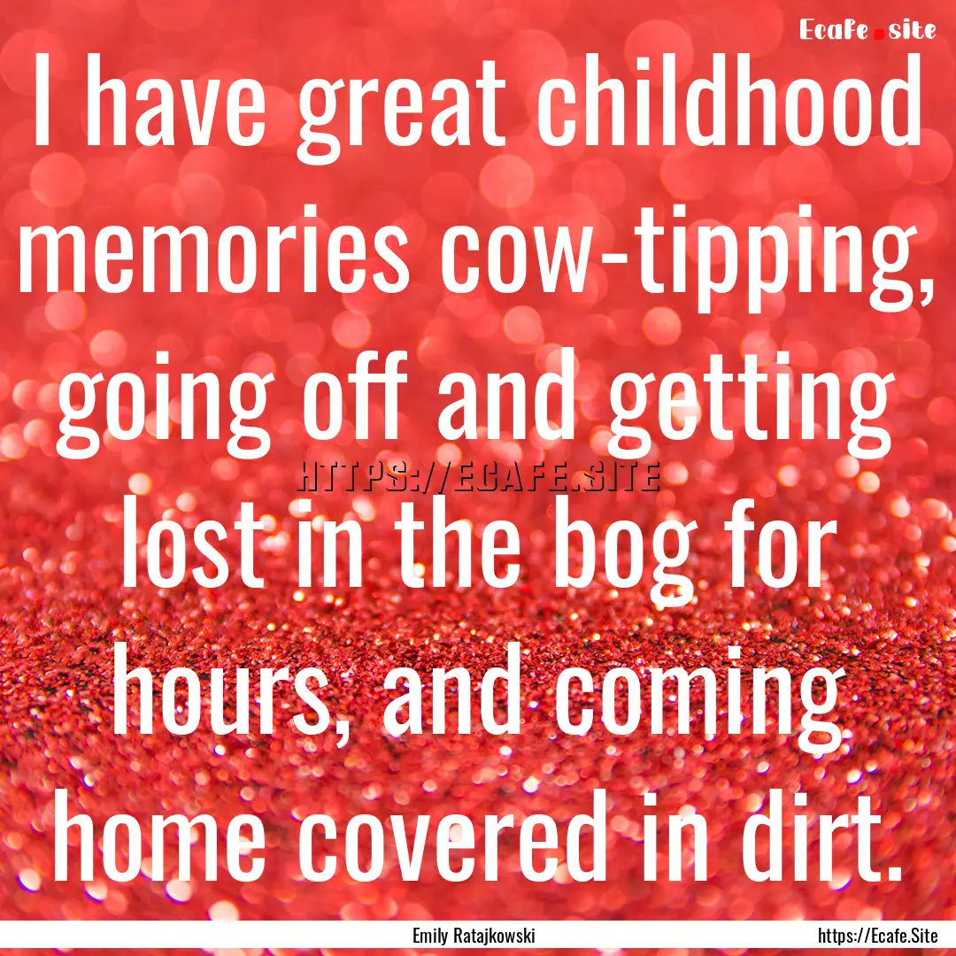 I have great childhood memories cow-tipping,.... : Quote by Emily Ratajkowski