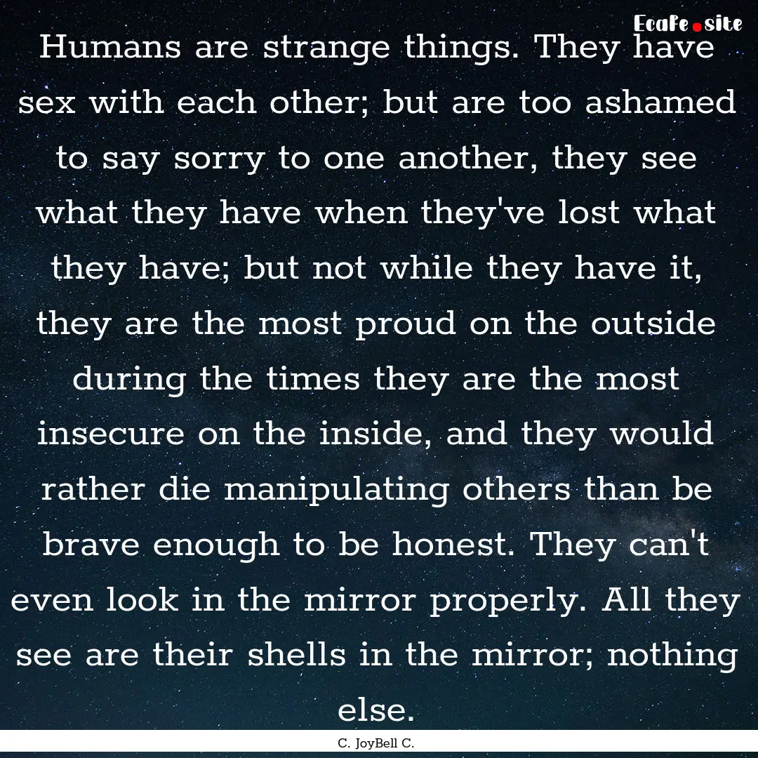 Humans are strange things. They have sex.... : Quote by C. JoyBell C.