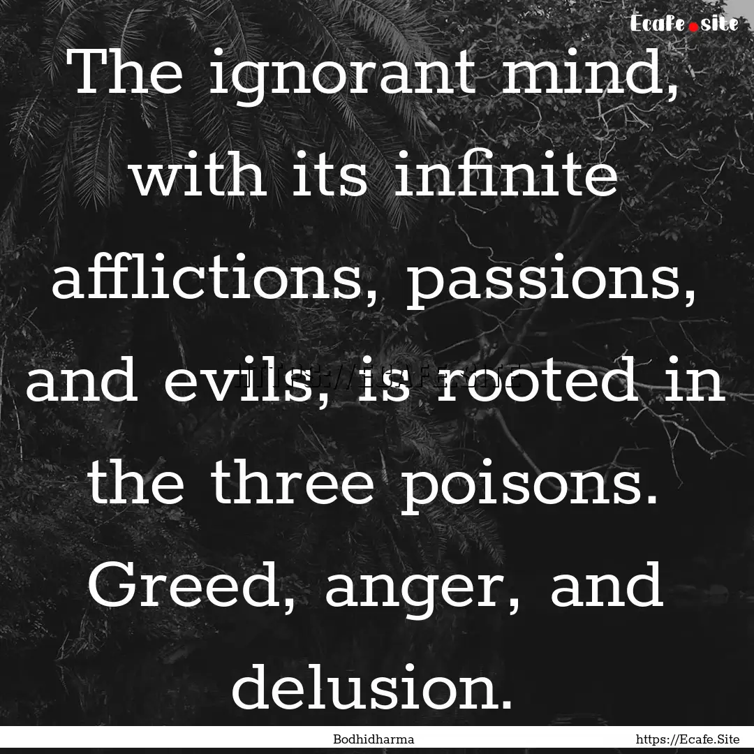 The ignorant mind, with its infinite afflictions,.... : Quote by Bodhidharma