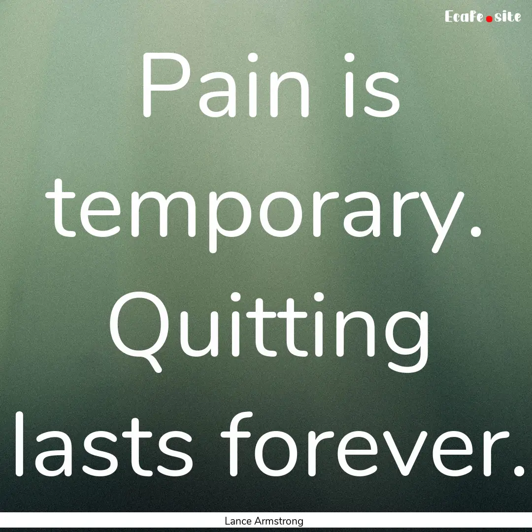 Pain is temporary. Quitting lasts forever..... : Quote by Lance Armstrong