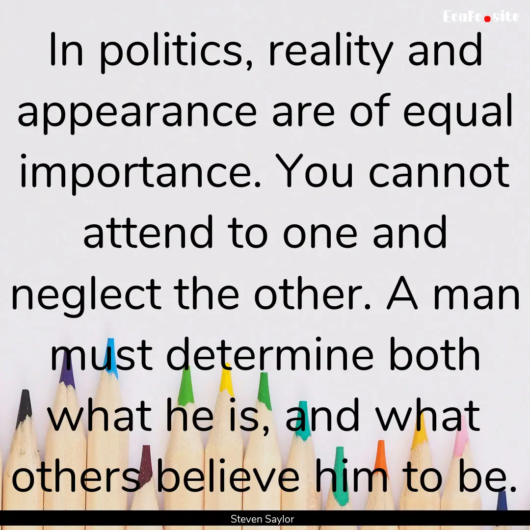 In politics, reality and appearance are of.... : Quote by Steven Saylor