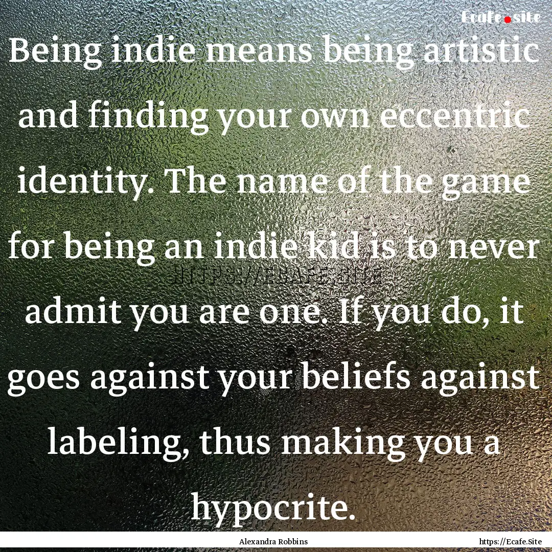 Being indie means being artistic and finding.... : Quote by Alexandra Robbins