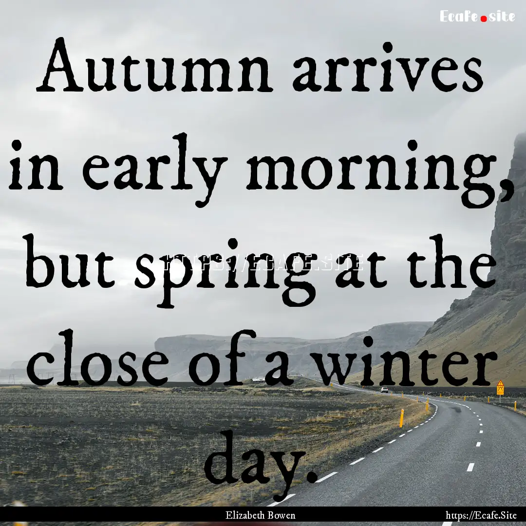 Autumn arrives in early morning, but spring.... : Quote by Elizabeth Bowen