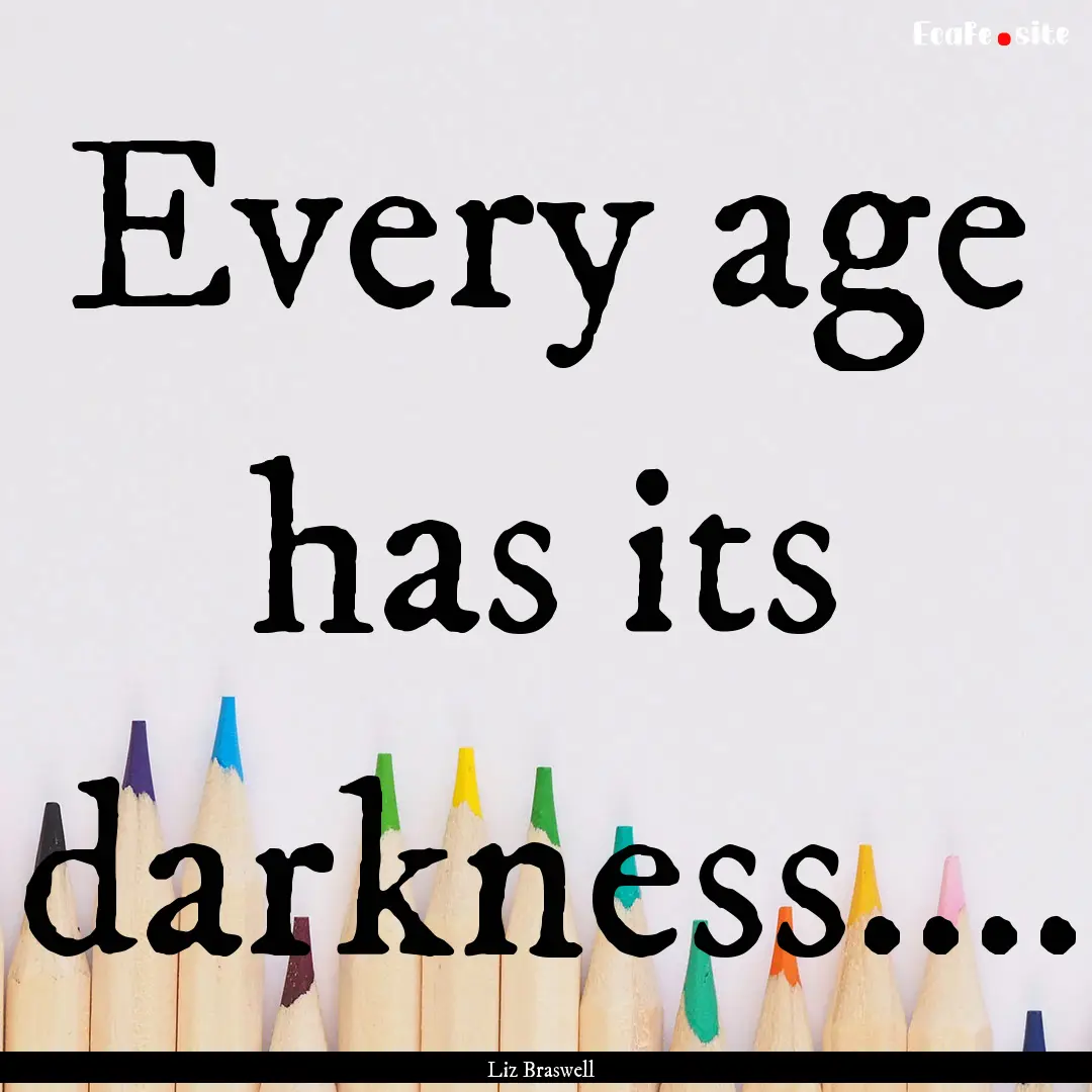 Every age has its darkness.... : Quote by Liz Braswell