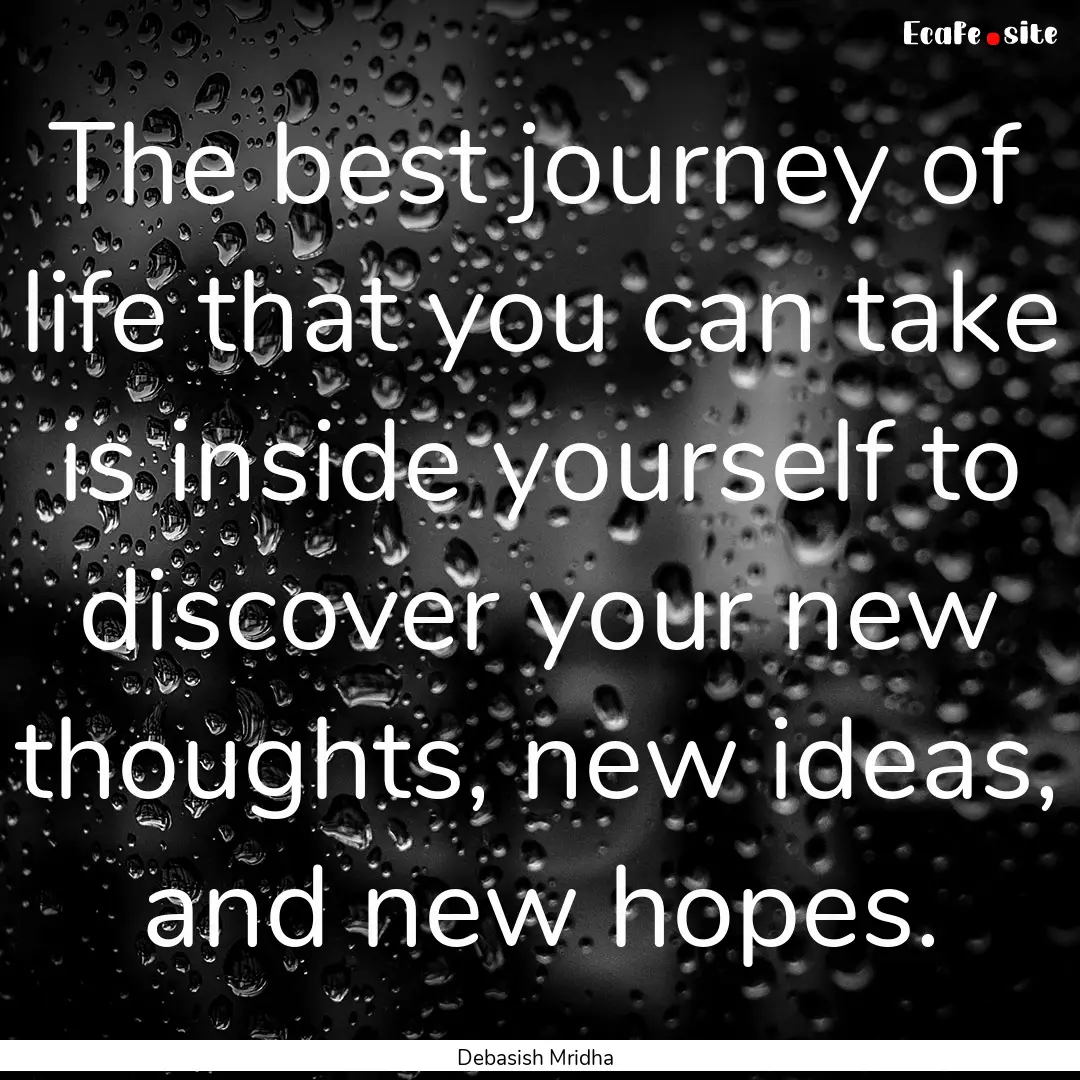 The best journey of life that you can take.... : Quote by Debasish Mridha