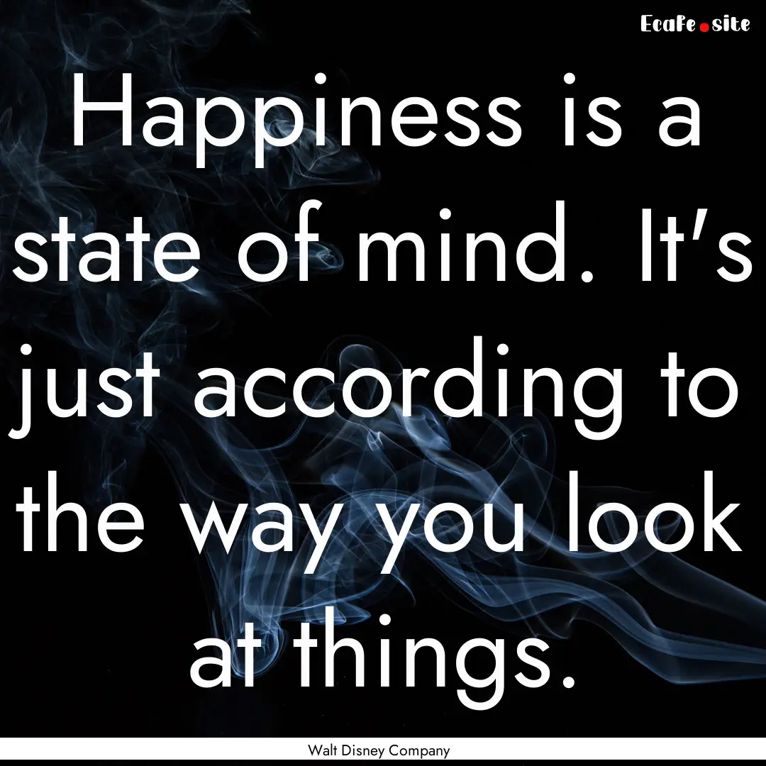 Happiness is a state of mind. It's just according.... : Quote by Walt Disney Company