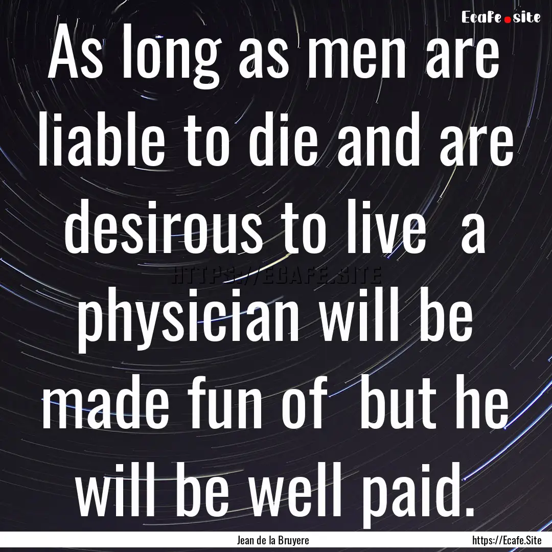 As long as men are liable to die and are.... : Quote by Jean de la Bruyere