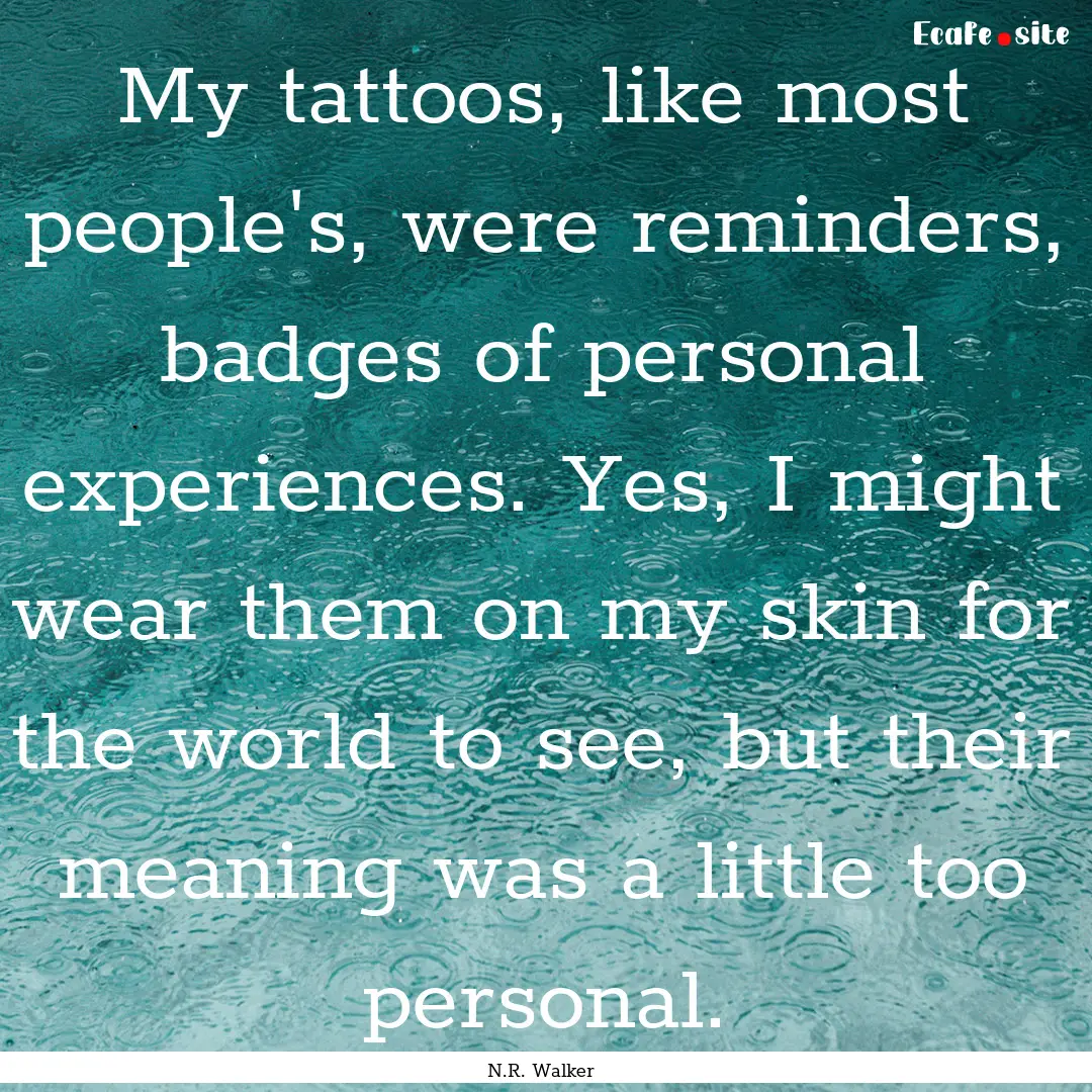 My tattoos, like most people's, were reminders,.... : Quote by N.R. Walker