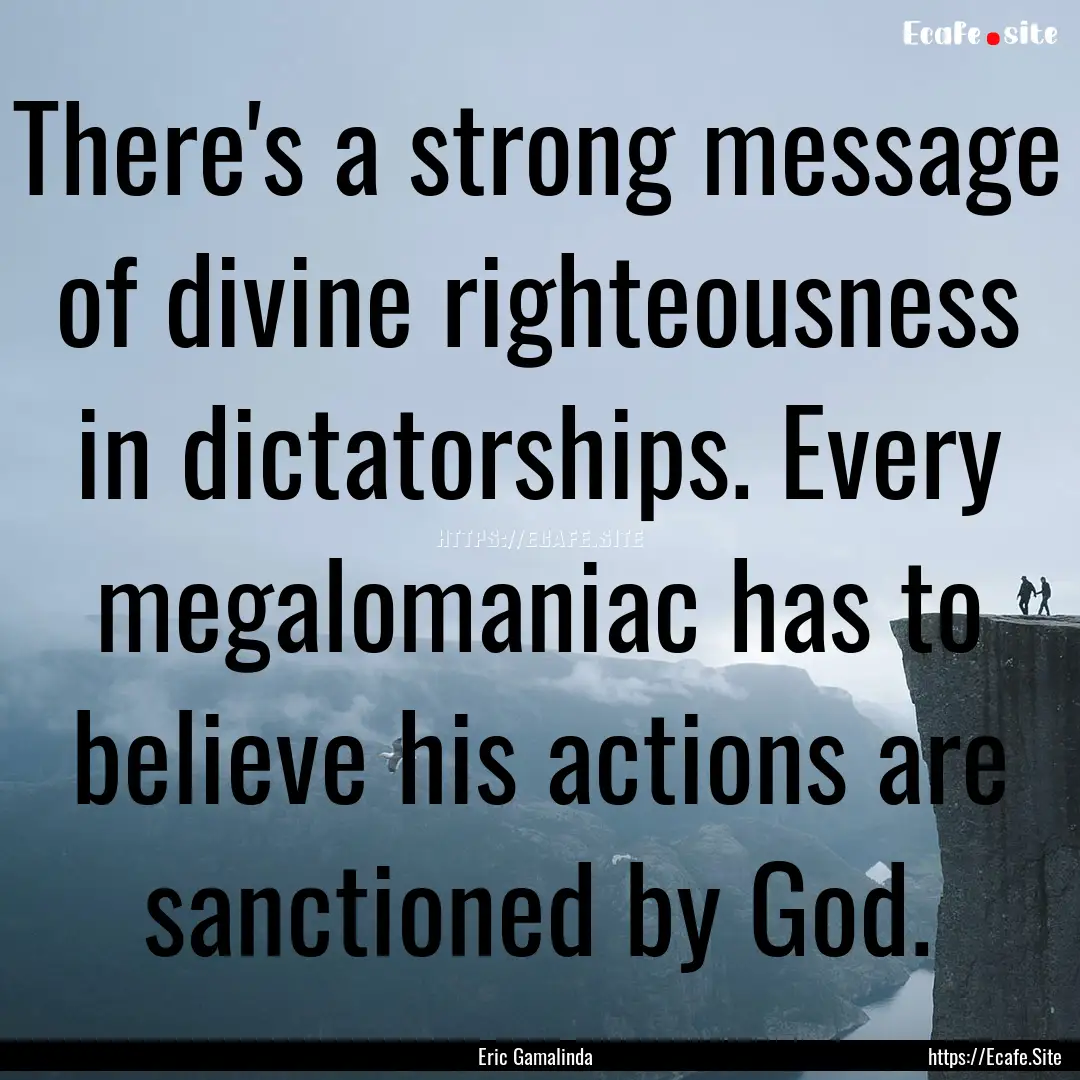 There's a strong message of divine righteousness.... : Quote by Eric Gamalinda