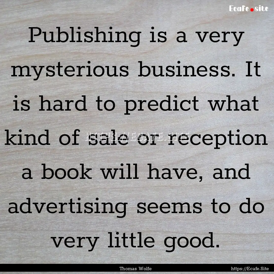 Publishing is a very mysterious business..... : Quote by Thomas Wolfe