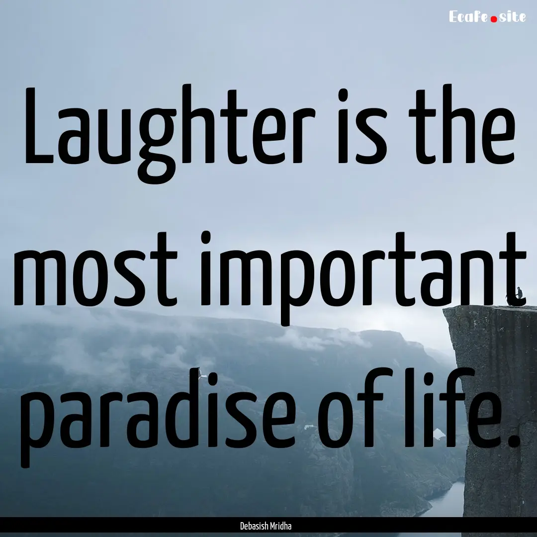 Laughter is the most important paradise of.... : Quote by Debasish Mridha