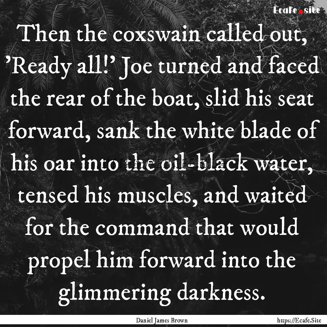 Then the coxswain called out, 'Ready all!'.... : Quote by Daniel James Brown