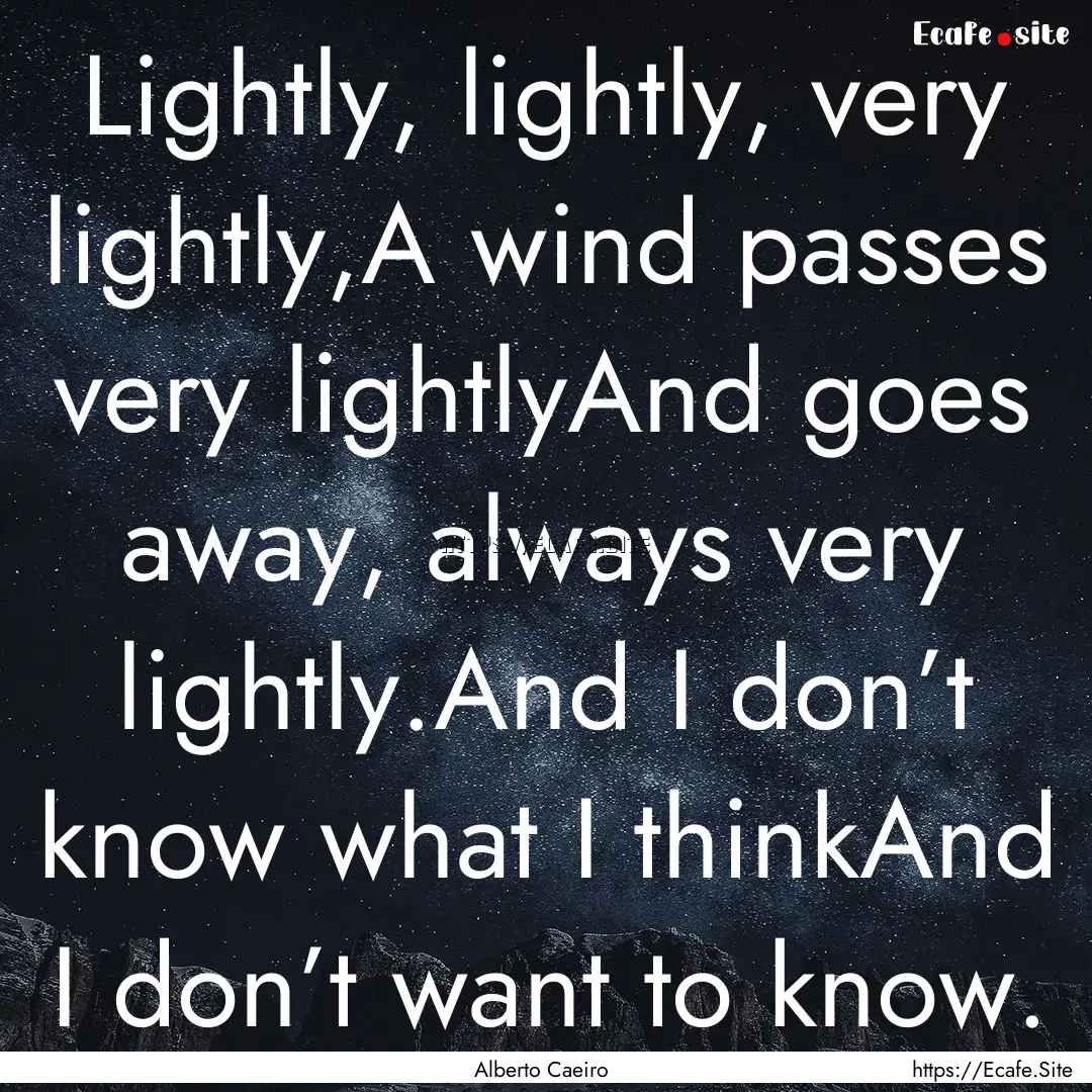 Lightly, lightly, very lightly,A wind passes.... : Quote by Alberto Caeiro