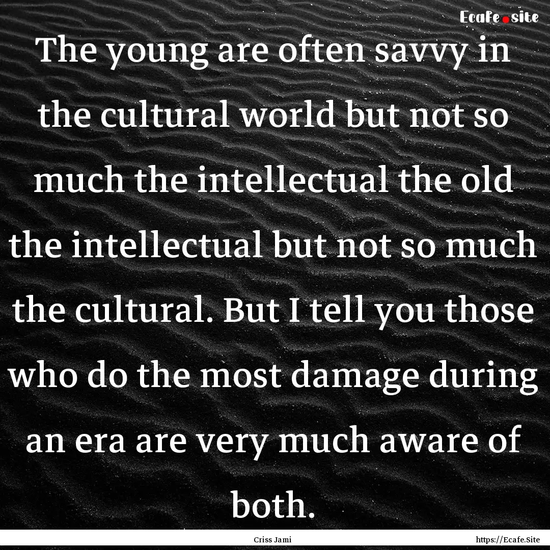 The young are often savvy in the cultural.... : Quote by Criss Jami