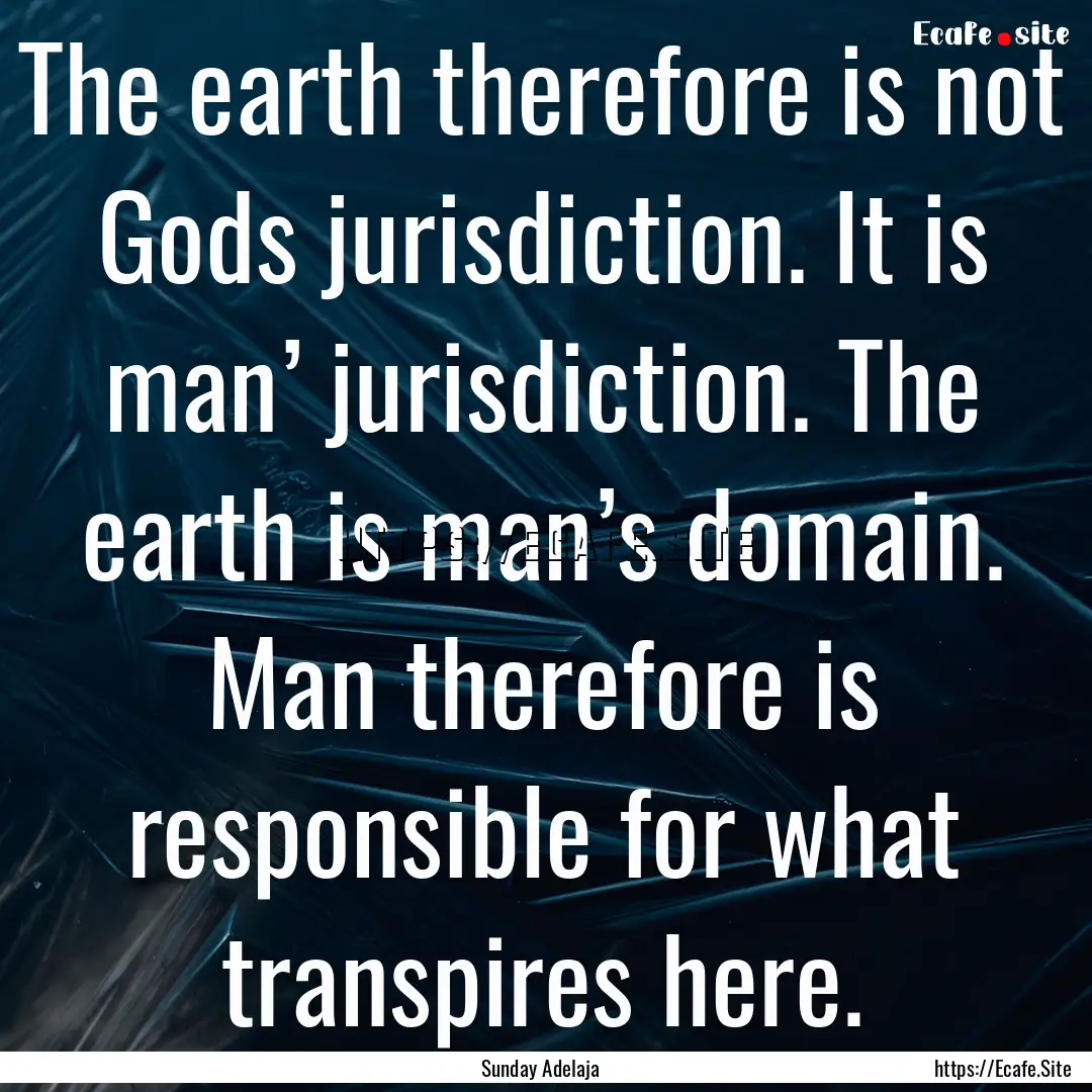 The earth therefore is not Gods jurisdiction..... : Quote by Sunday Adelaja