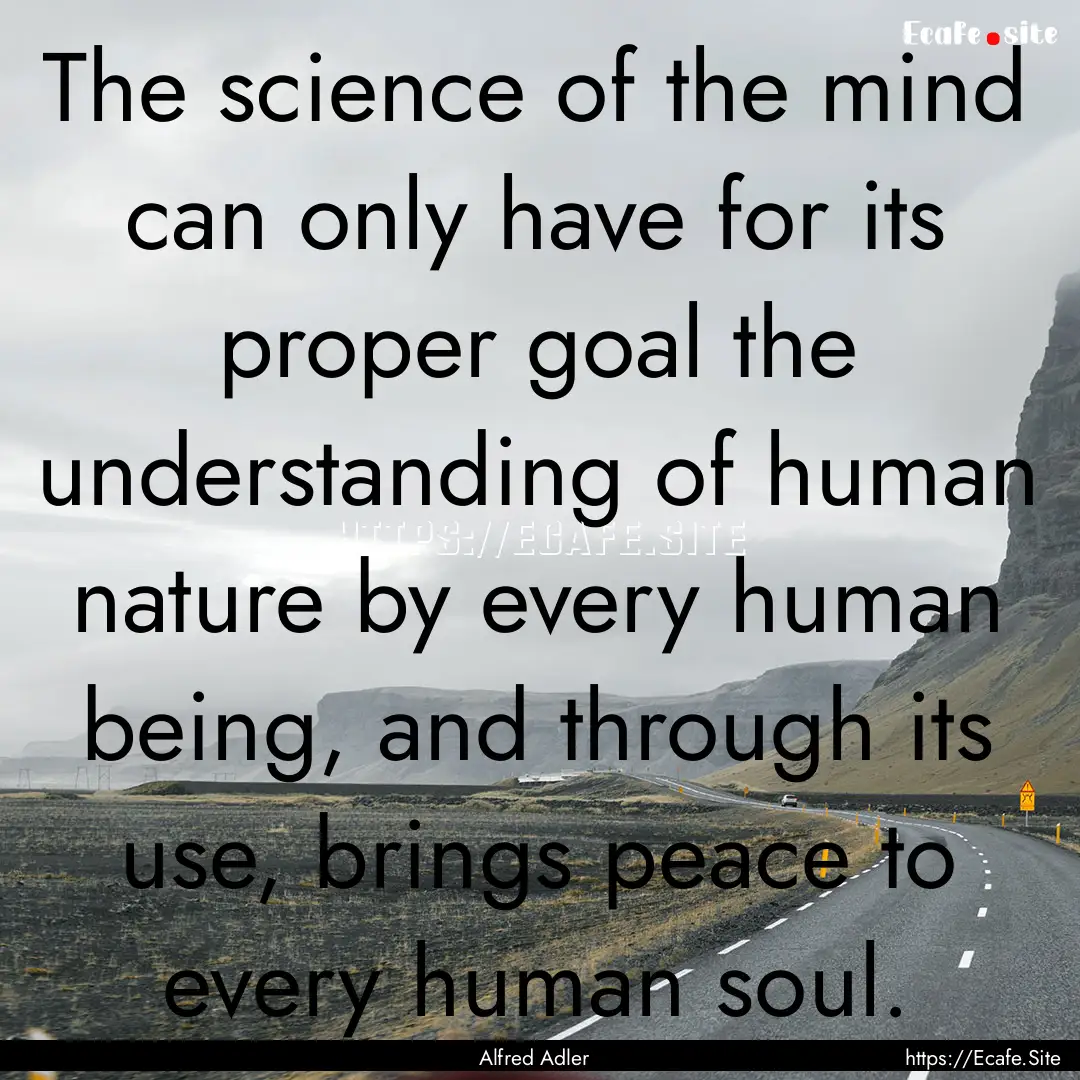 The science of the mind can only have for.... : Quote by Alfred Adler