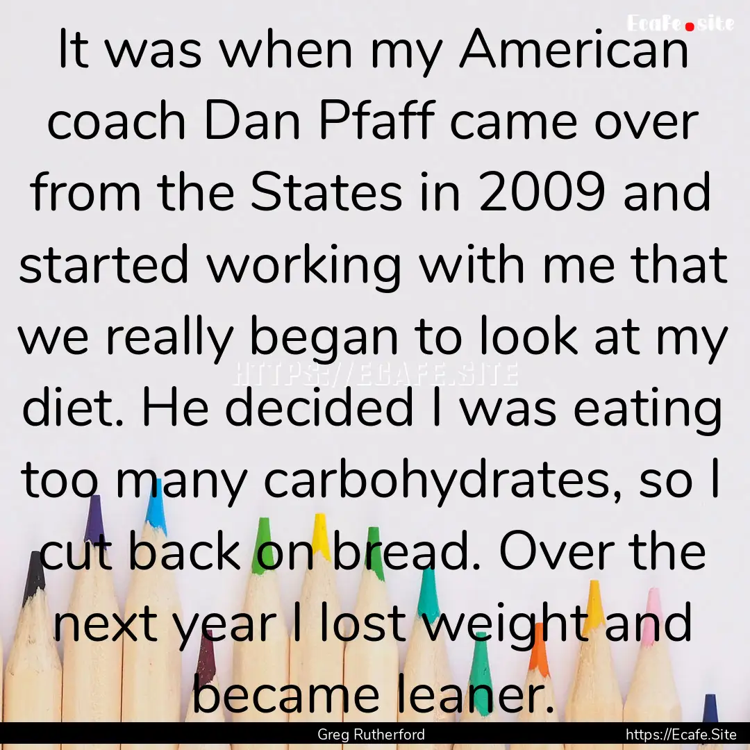 It was when my American coach Dan Pfaff came.... : Quote by Greg Rutherford