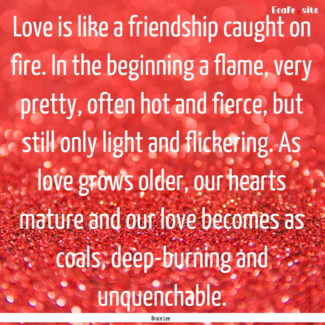 Love is like a friendship caught on fire..... : Quote by Bruce Lee