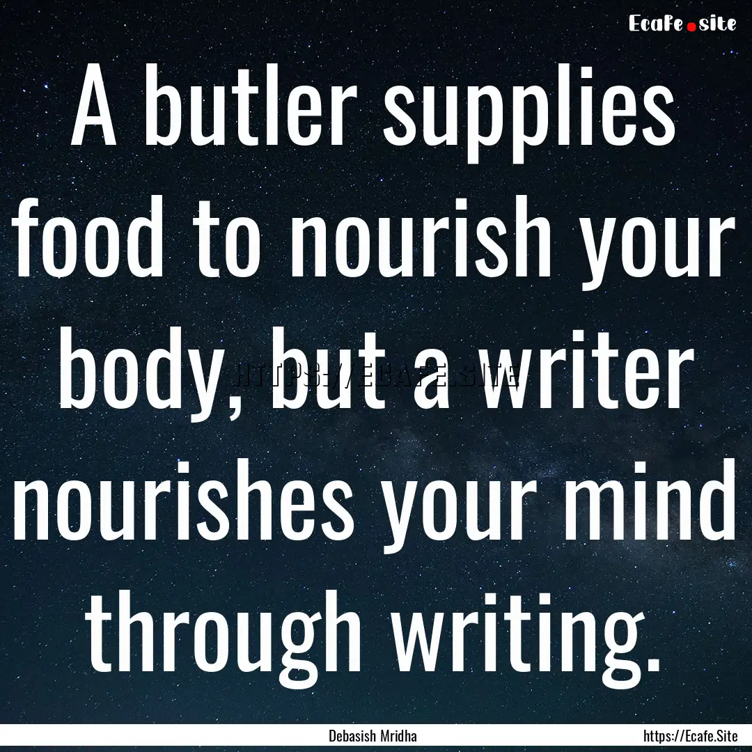 A butler supplies food to nourish your body,.... : Quote by Debasish Mridha