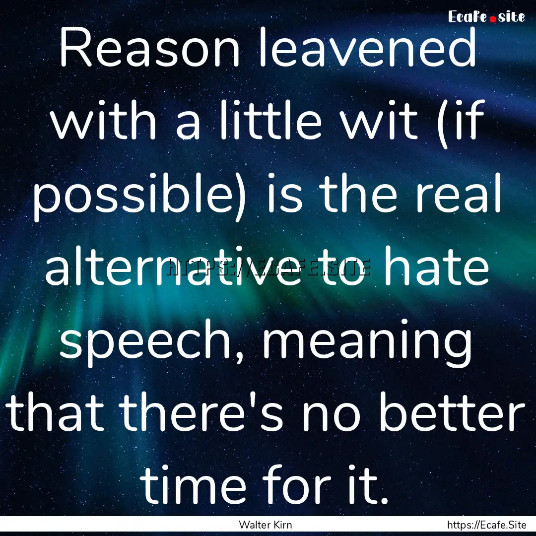 Reason leavened with a little wit (if possible).... : Quote by Walter Kirn