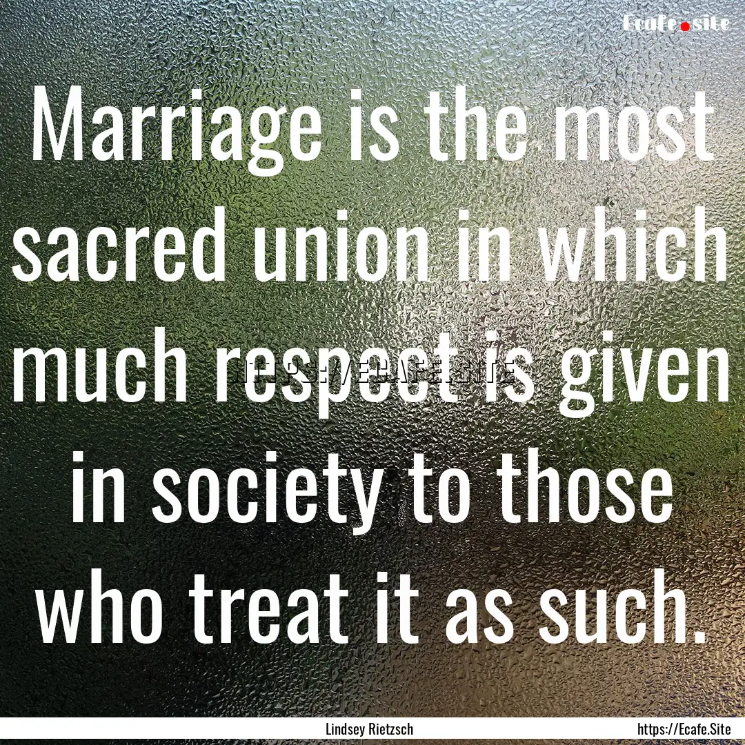 Marriage is the most sacred union in which.... : Quote by Lindsey Rietzsch