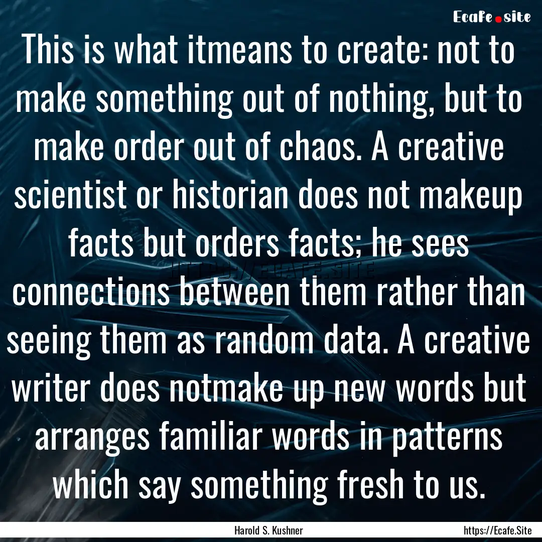 This is what itmeans to create: not to make.... : Quote by Harold S. Kushner