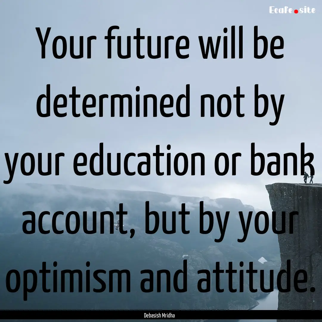 Your future will be determined not by your.... : Quote by Debasish Mridha