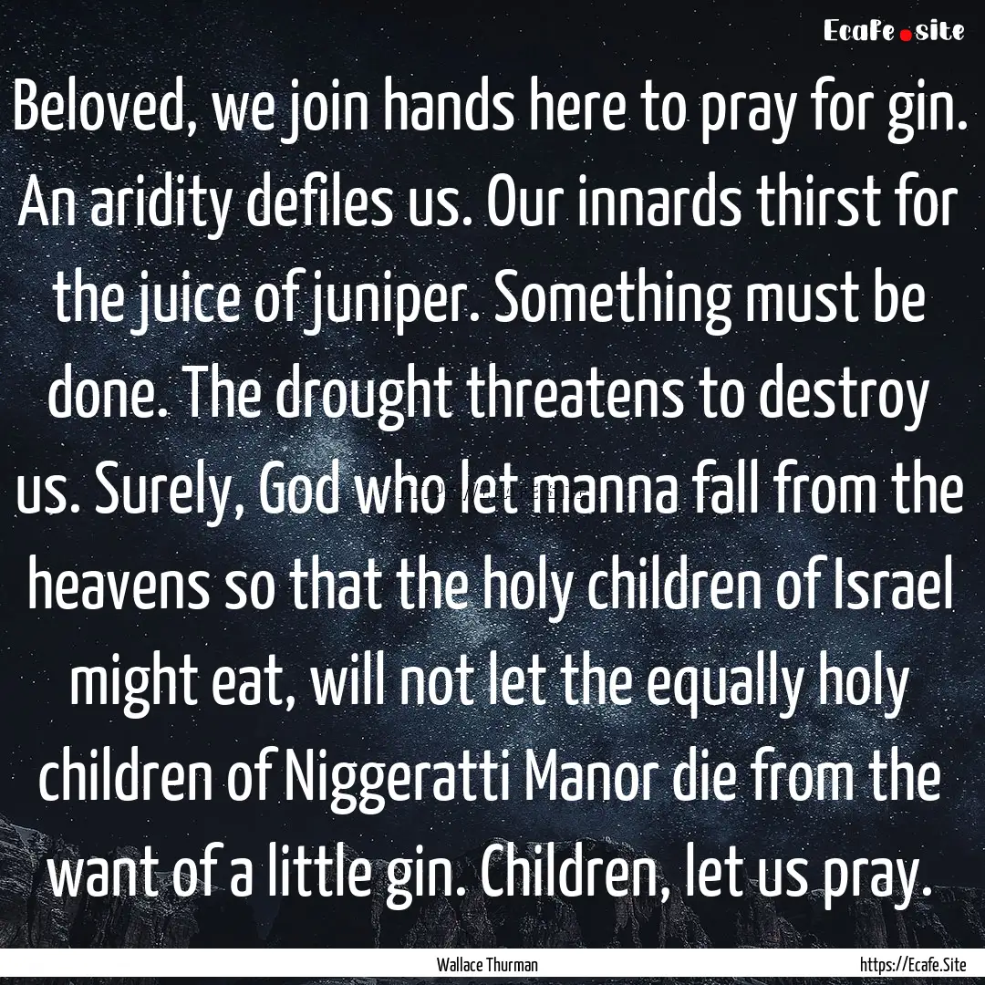 Beloved, we join hands here to pray for gin..... : Quote by Wallace Thurman