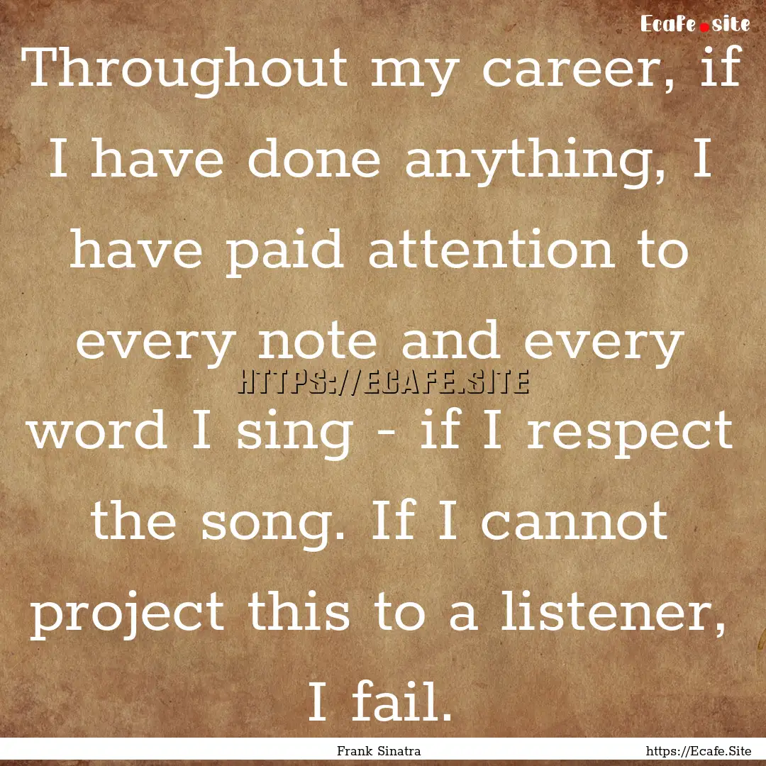 Throughout my career, if I have done anything,.... : Quote by Frank Sinatra