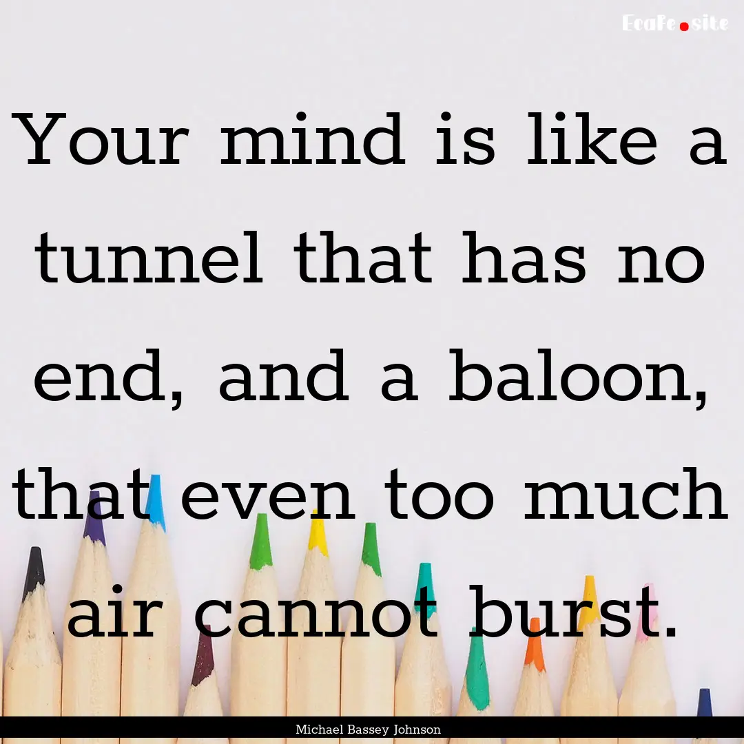 Your mind is like a tunnel that has no end,.... : Quote by Michael Bassey Johnson