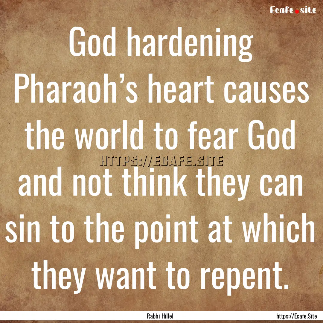 God hardening Pharaoh’s heart causes the.... : Quote by Rabbi Hillel