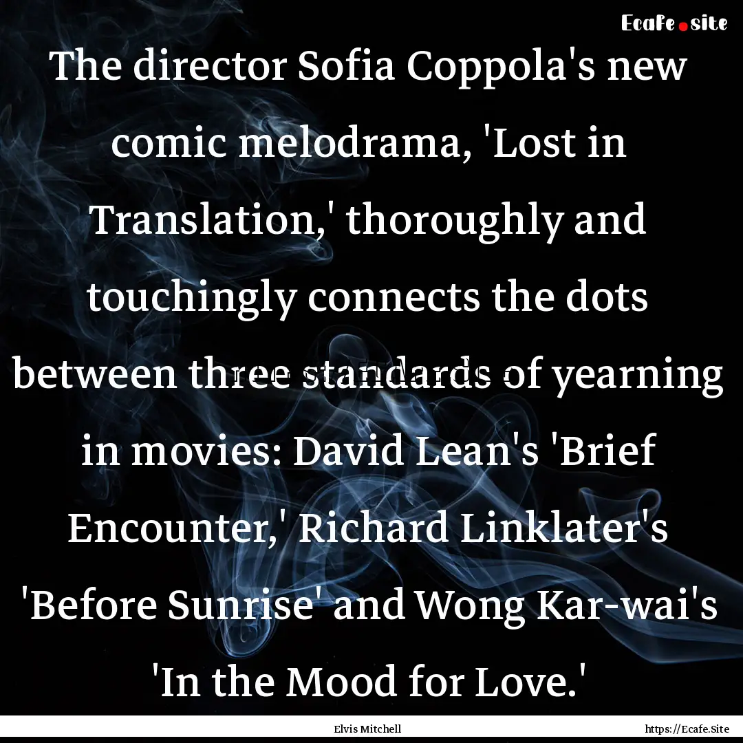 The director Sofia Coppola's new comic melodrama,.... : Quote by Elvis Mitchell