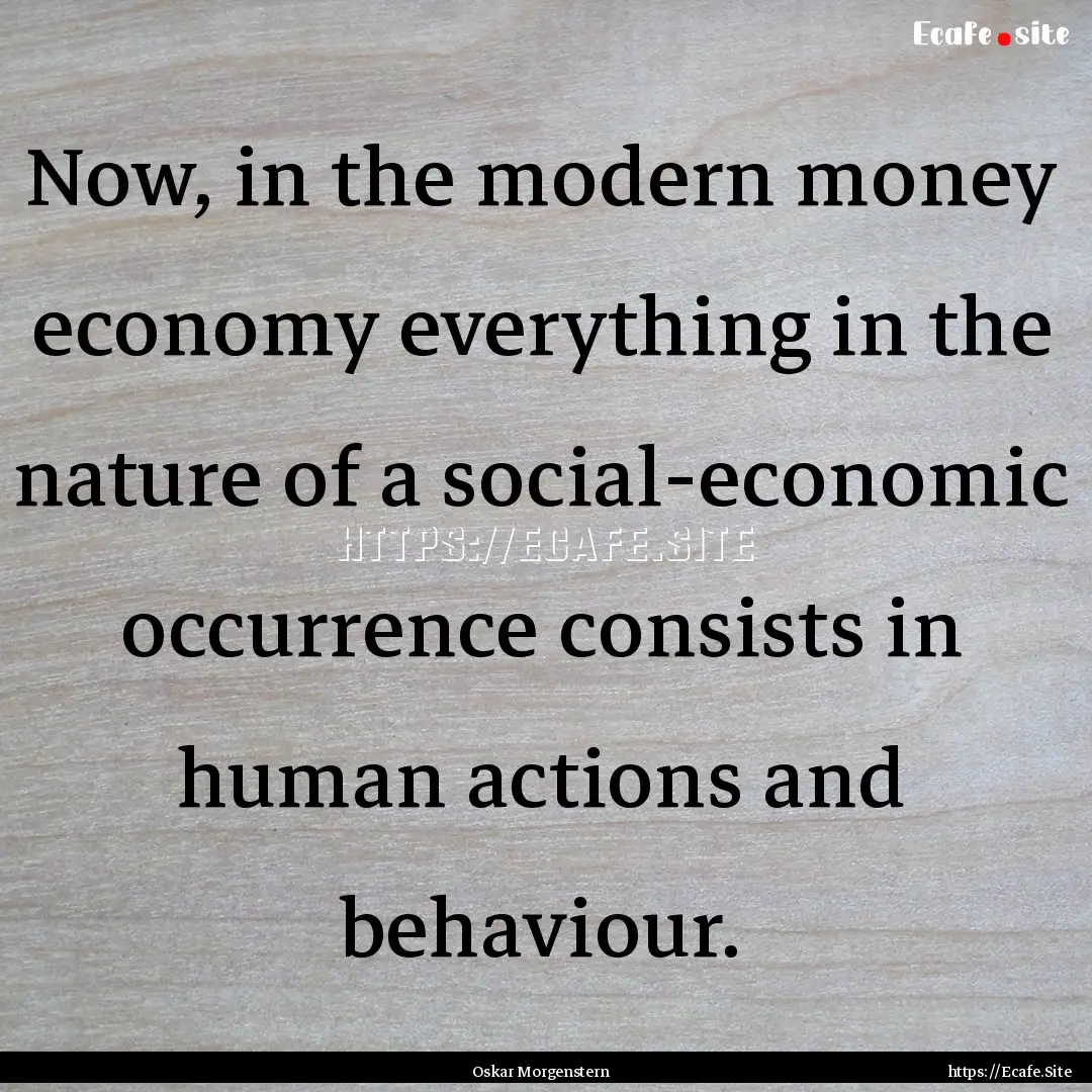 Now, in the modern money economy everything.... : Quote by Oskar Morgenstern