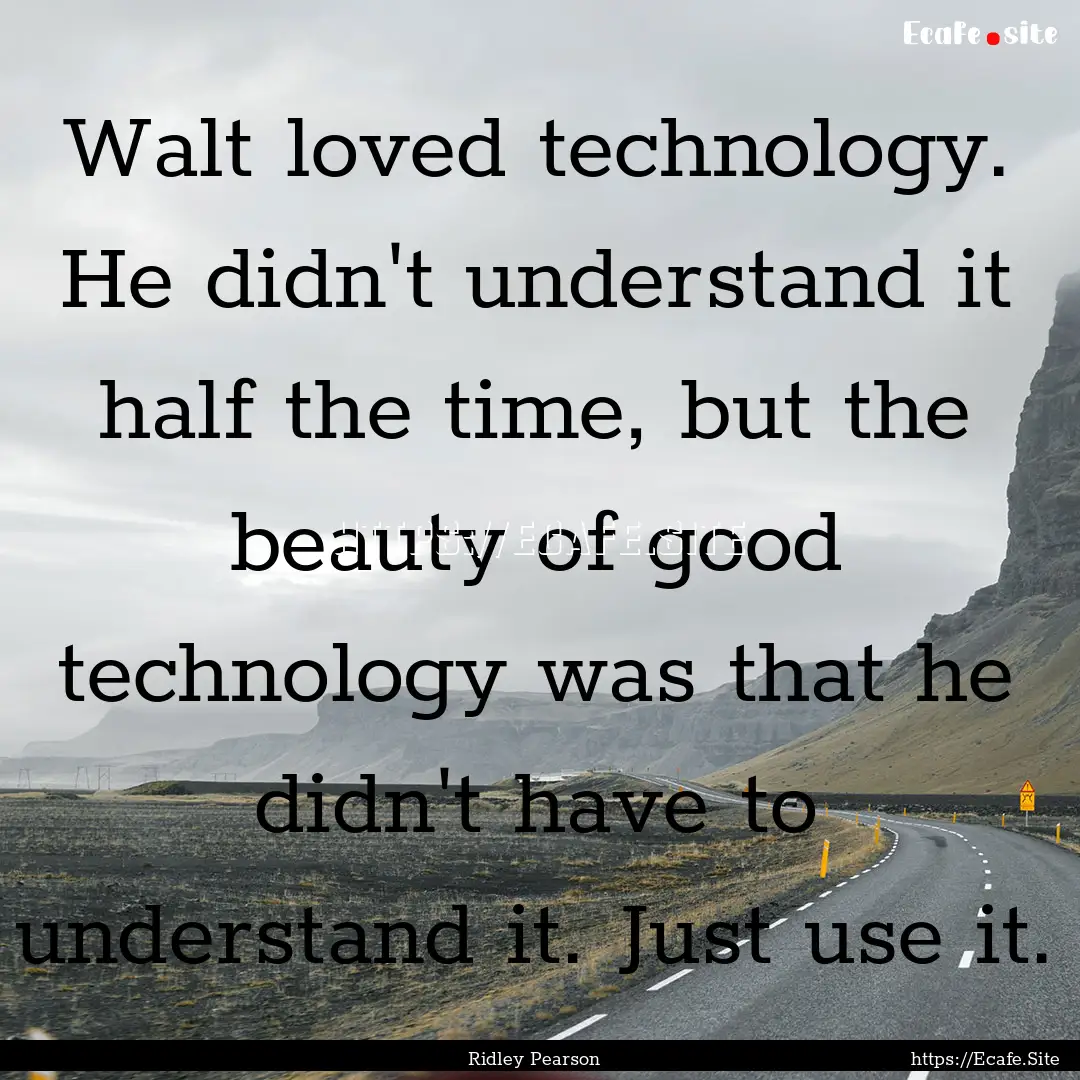 Walt loved technology. He didn't understand.... : Quote by Ridley Pearson