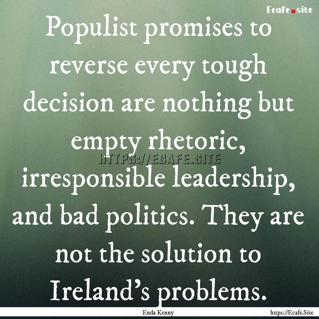 Populist promises to reverse every tough.... : Quote by Enda Kenny