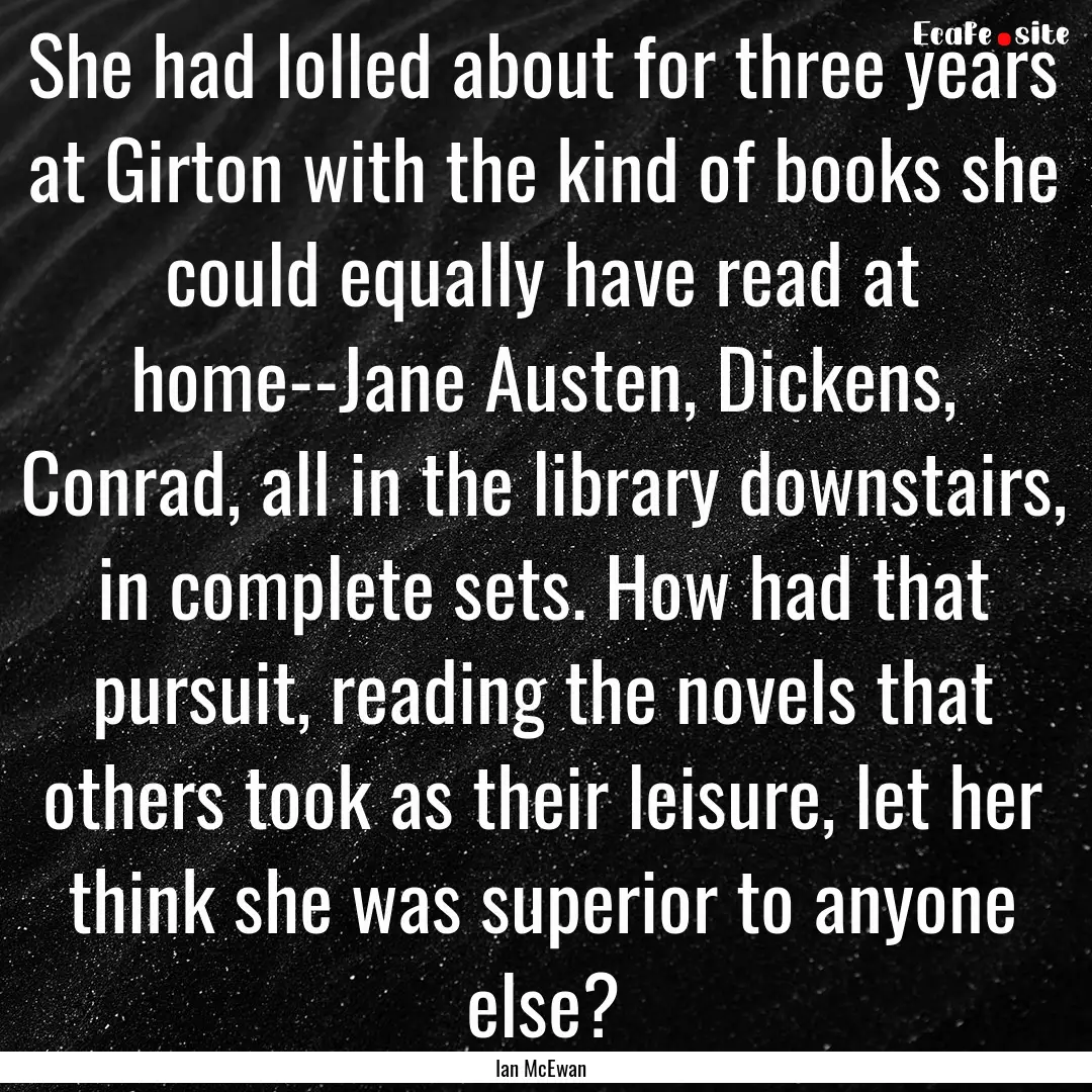 She had lolled about for three years at Girton.... : Quote by Ian McEwan