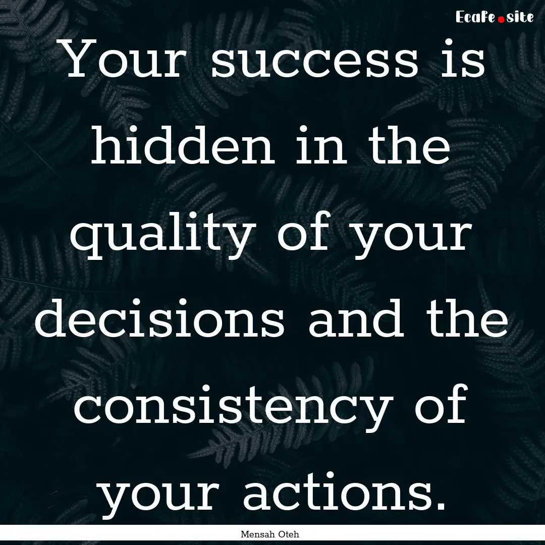 Your success is hidden in the quality of.... : Quote by Mensah Oteh