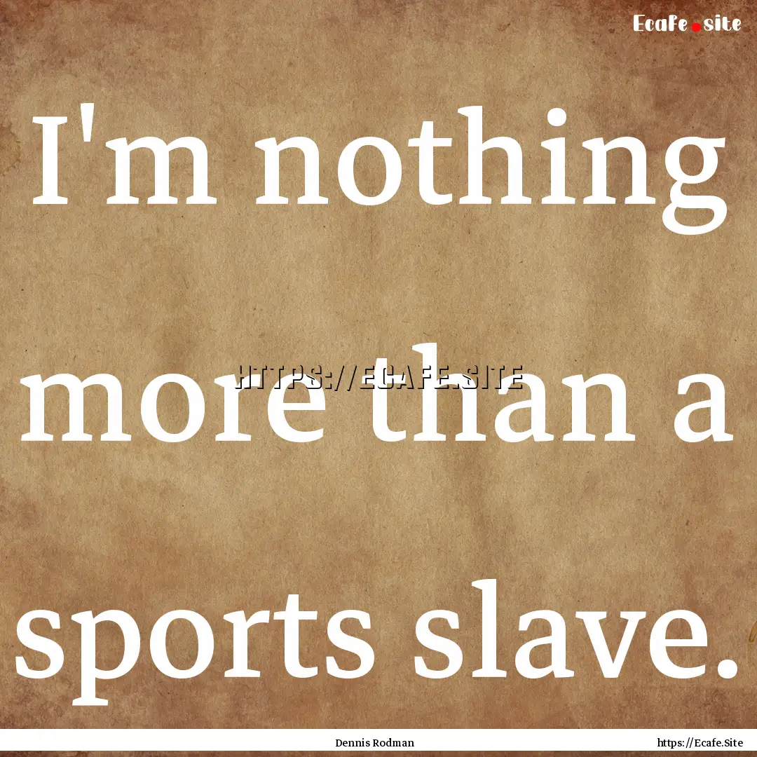 I'm nothing more than a sports slave. : Quote by Dennis Rodman