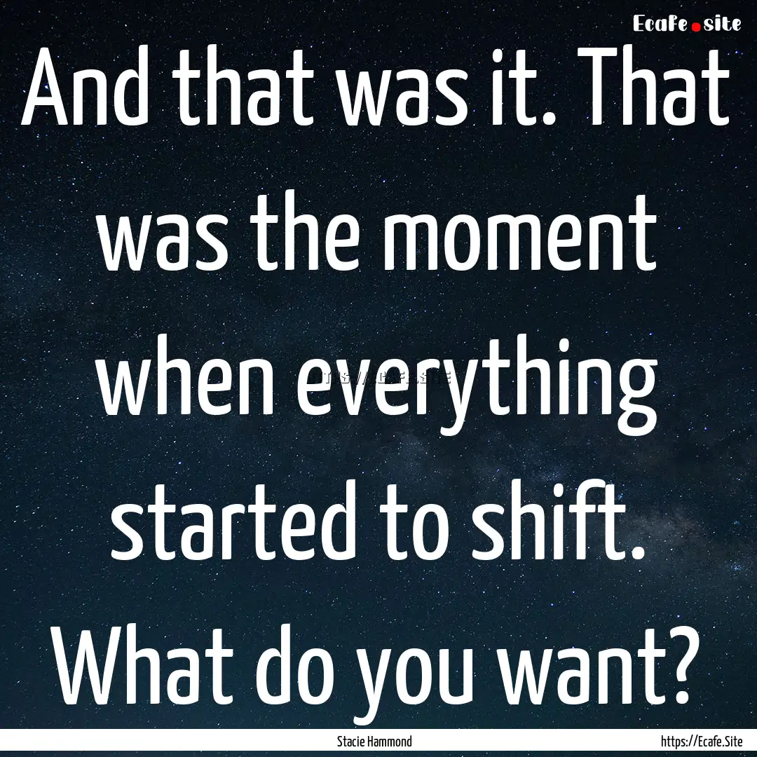 And that was it. That was the moment when.... : Quote by Stacie Hammond