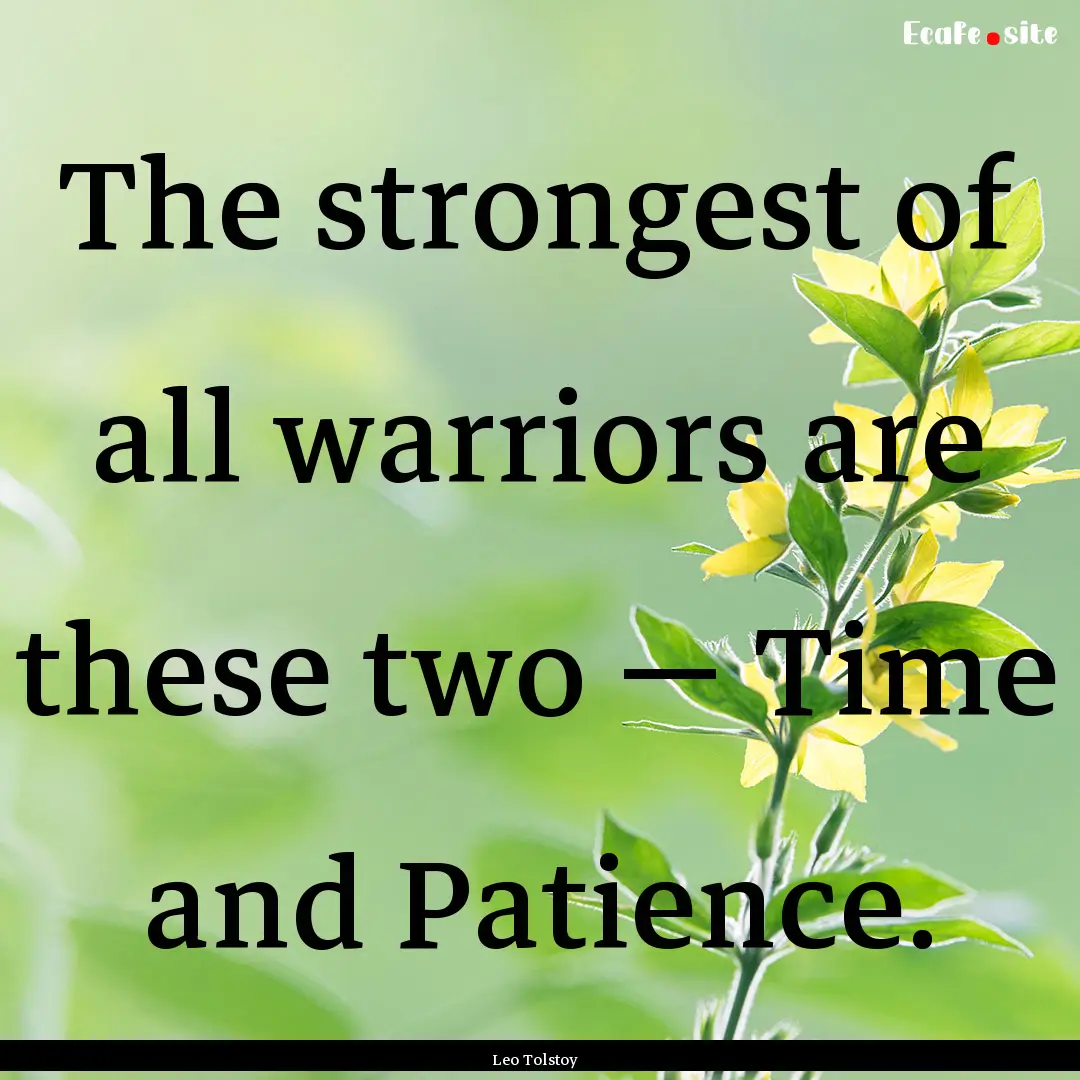 The strongest of all warriors are these two.... : Quote by Leo Tolstoy