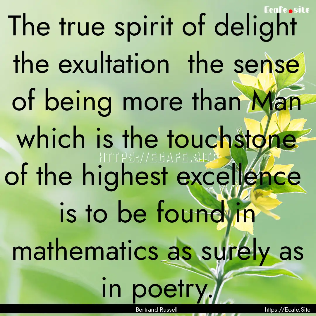 The true spirit of delight the exultation.... : Quote by Bertrand Russell