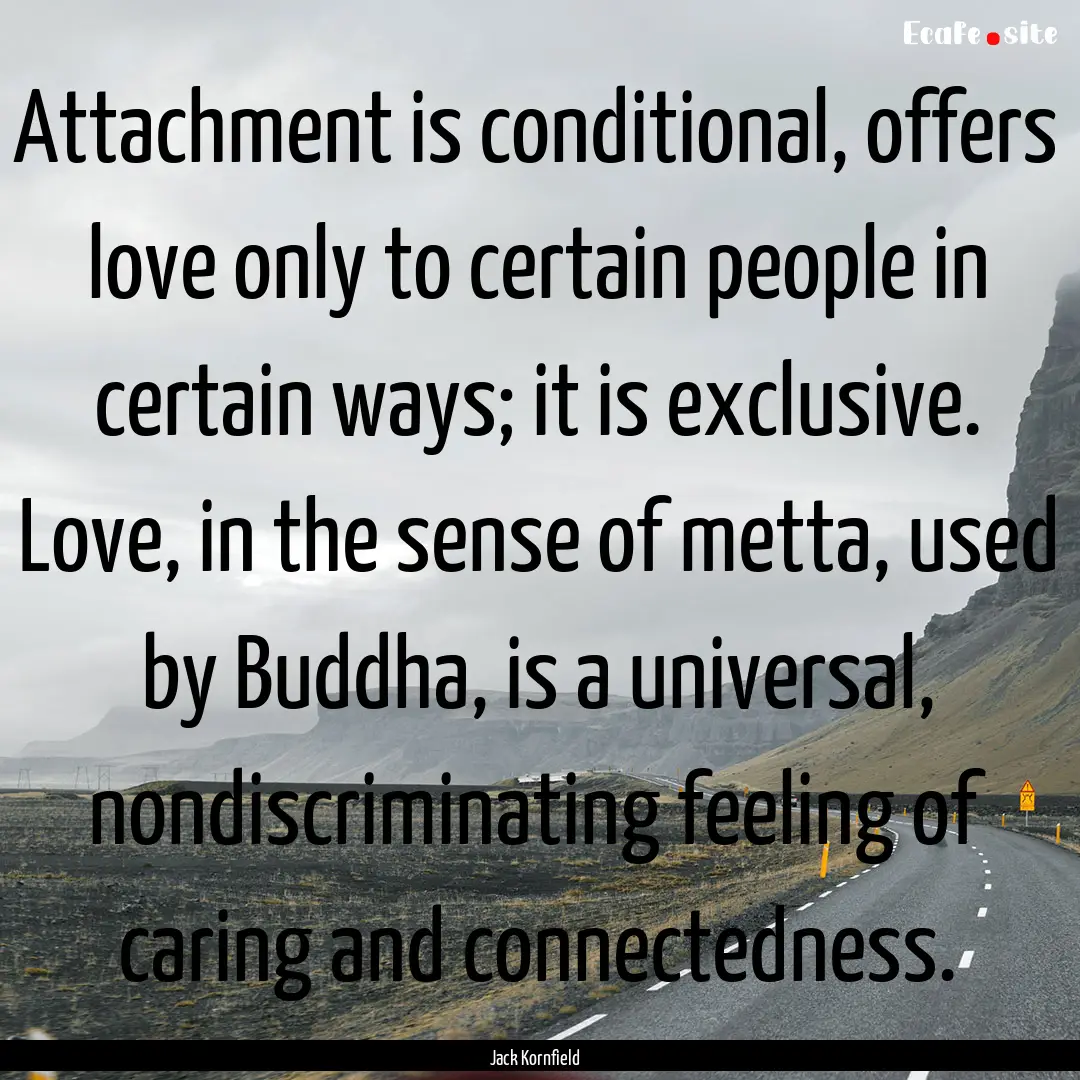 Attachment is conditional, offers love only.... : Quote by Jack Kornfield