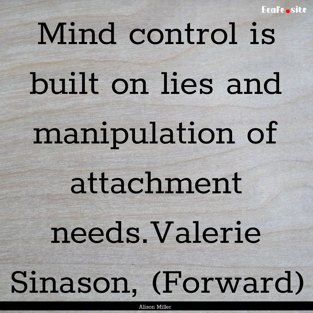 Mind control is built on lies and manipulation.... : Quote by Alison Miller