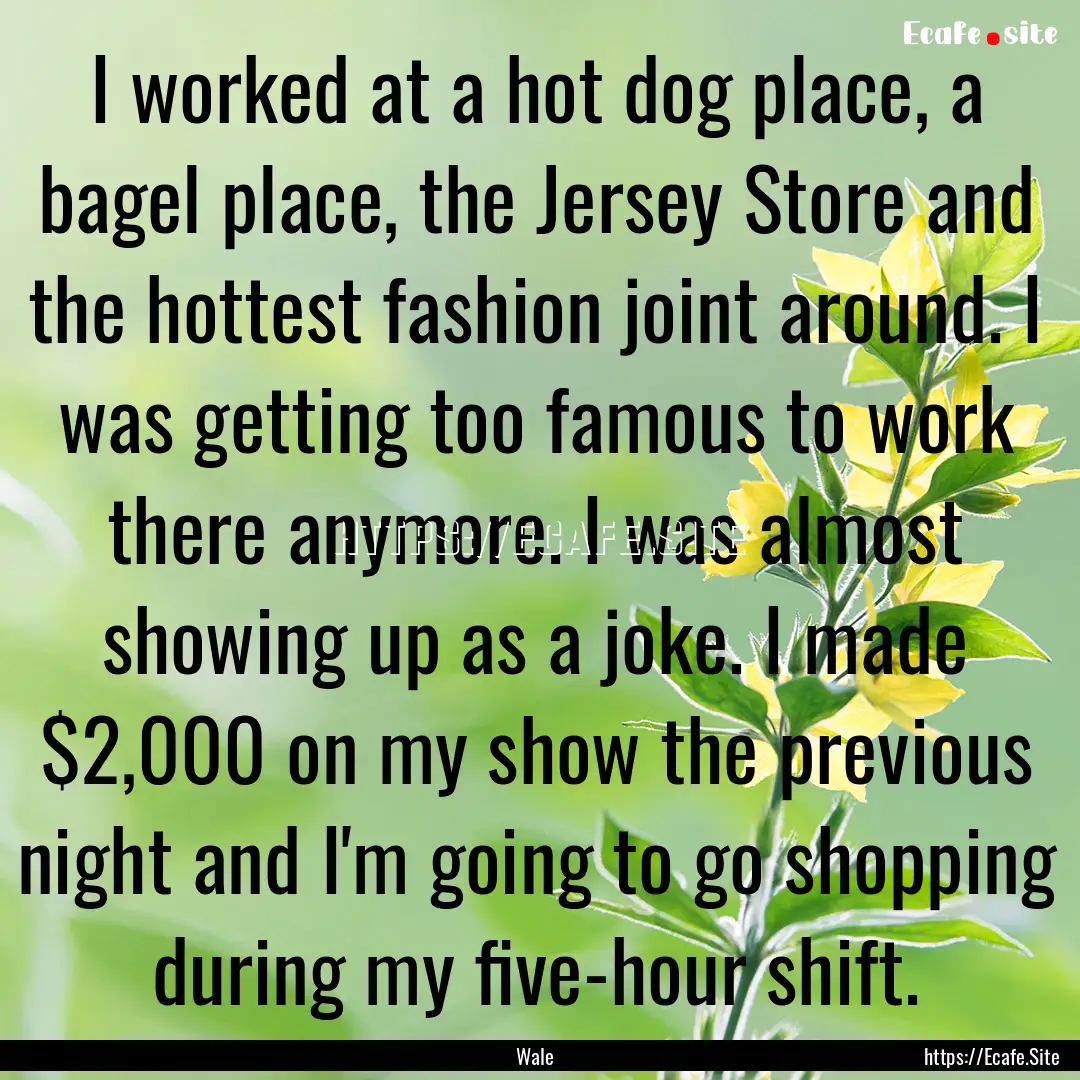 I worked at a hot dog place, a bagel place,.... : Quote by Wale