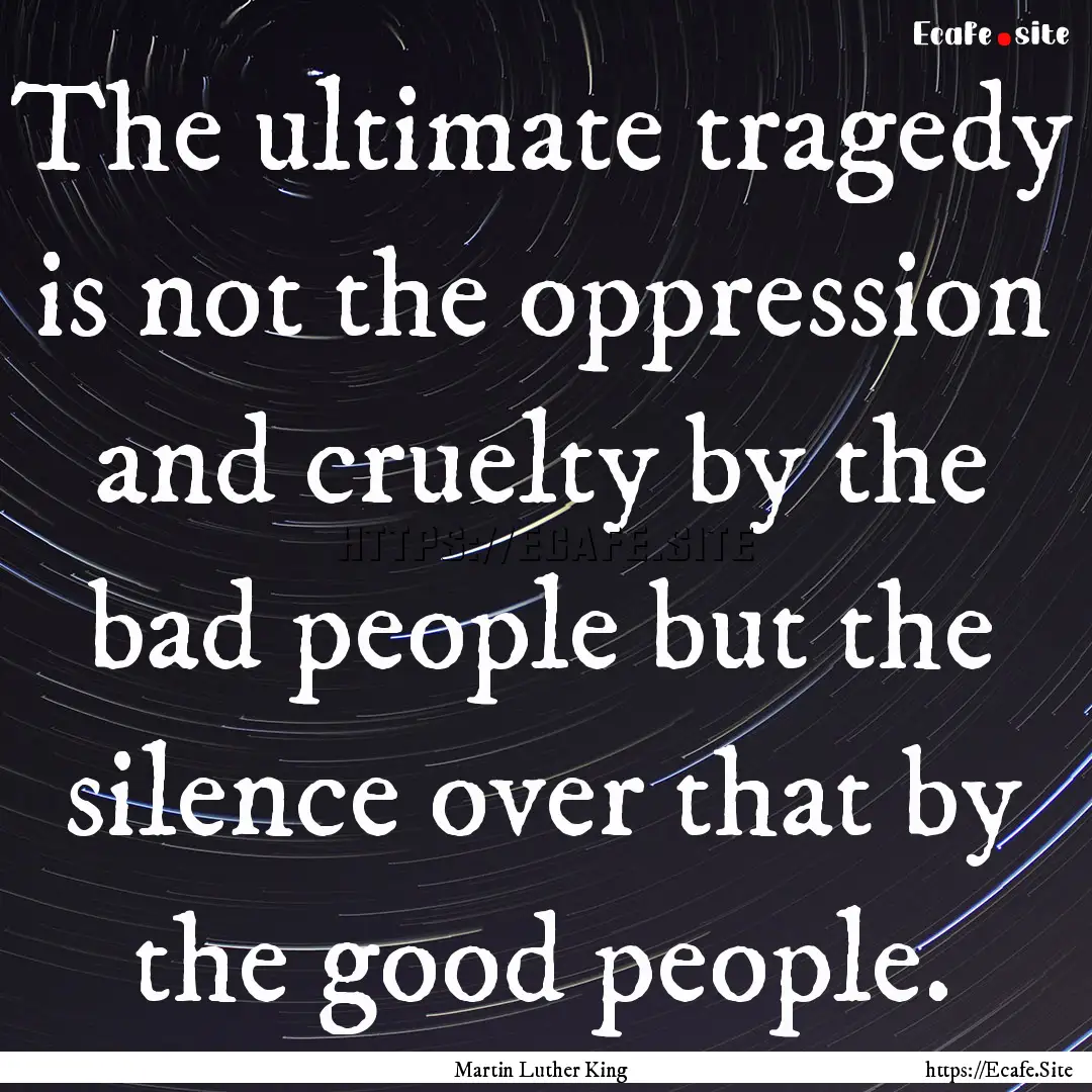 The ultimate tragedy is not the oppression.... : Quote by Martin Luther King