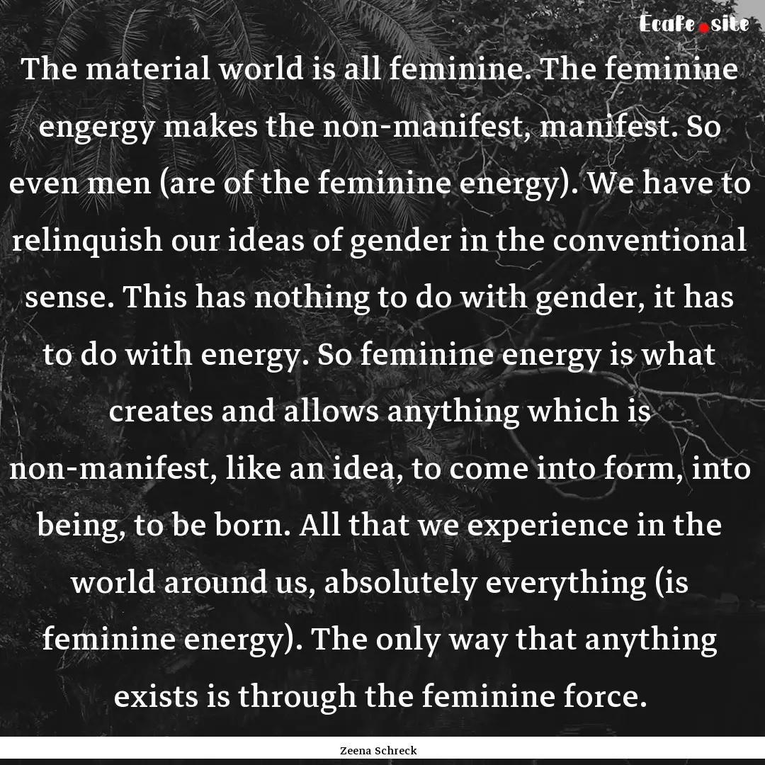 The material world is all feminine. The feminine.... : Quote by Zeena Schreck