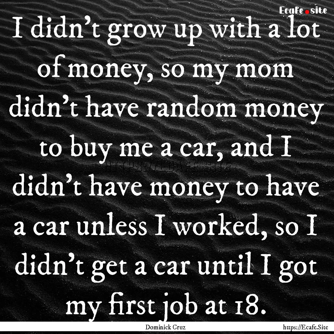 I didn't grow up with a lot of money, so.... : Quote by Dominick Cruz