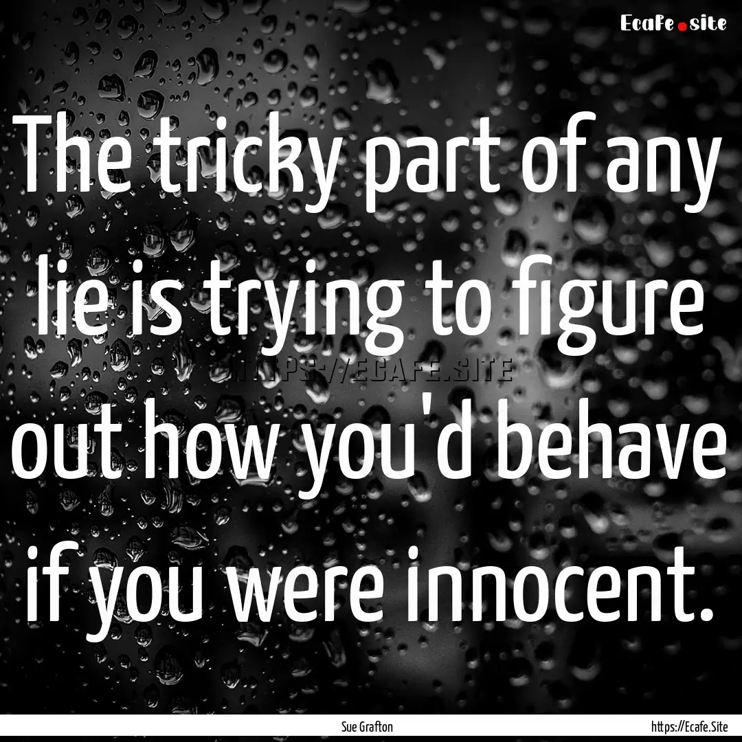 The tricky part of any lie is trying to figure.... : Quote by Sue Grafton